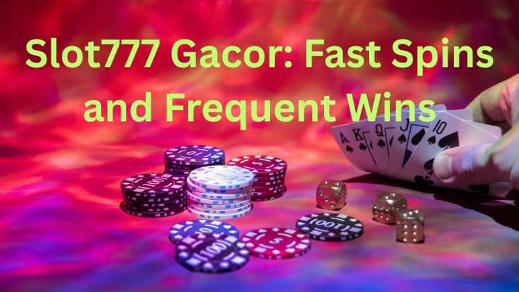 Slot777 Gacor Fast Spins and Frequent Wins